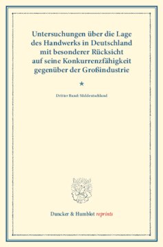 Untersuchungen über die Lage des Handwerks in Deutschland mit besonderer Rücksicht auf seine Konkurrenzfähigkeit gegenüber der Großindustrie: Dritter Band: Süddeutschland. (Schriften des Vereins für Socialpolitik LXIV)