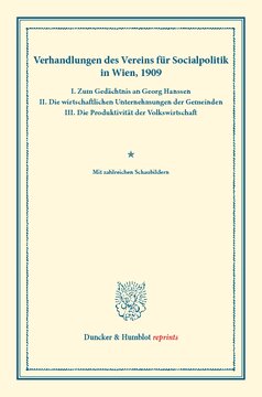 Verhandlungen des Vereins für Socialpolitik in Wien, 1909. I. Zum Gedächtnis an Georg Hanssen – II. Die wirtschaftlichen Unternehmungen der Gemeinden – III. Die Produktivität der Volkswirtschaft: (Verhandlungen der Generalversammlung in Wien, 27., 28. und 29. September 1909. Auf Grund der stenographischen Niederschrift hrsg. vom Ständigen Ausschuß.) (Schriften des Vereins für Socialpolitik 132)