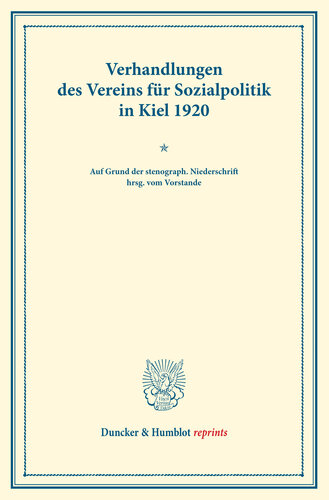 Verhandlungen des Vereins für Sozialpolitik in Kiel 1920: Die Reform der staatswissenschaftlichen Studien, 2. Teil. (Verhandlungen der außerordentl. Generalversammlung in Kiel, 21. bis 23. September 1920). Auf Grund der stenograph. Niederschrift hrsg. vom Vorstande. (Schriften des Vereins für Sozialpolitik 161)