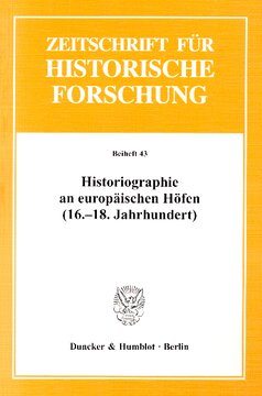 Historiographie an europäischen Höfen (16.-18. Jahrhundert): Studien zum Hof als Produktionsort von Geschichtsschreibung und historischer Repräsentation