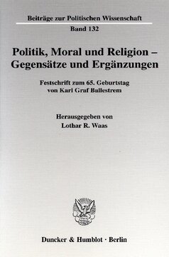 Politik, Moral und Religion - Gegensätze und Ergänzungen: Festschrift zum 65. Geburtstag von Karl Graf Ballestrem