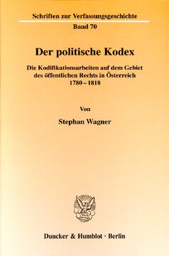 Der politische Kodex: Die Kodifikationsarbeiten auf dem Gebiet des öffentlichen Rechts in Österreich 1780-1818