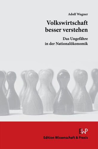 Volkswirtschaft besser verstehen: Das Ungefähre in der Nationalökonomik