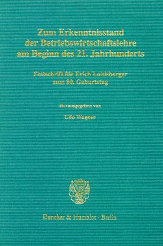 Zum Erkenntnisstand der Betriebswirtschaftslehre am Beginn des 21. Jahrhunderts: Festschrift für Erich Loitlsberger zum 80. Geburtstag