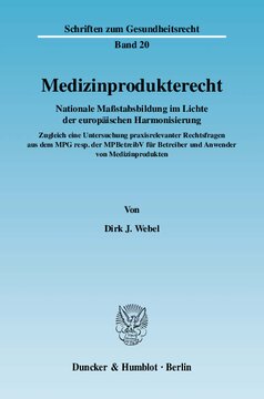 Medizinprodukterecht: Nationale Maßstabsbildung im Lichte der europäischen Harmonisierung. Zugleich eine Untersuchung praxisrelevanter Rechtsfragen aus dem MPG resp. der MPBetreibV für Betreiber und Anwender von Medizinprodukten