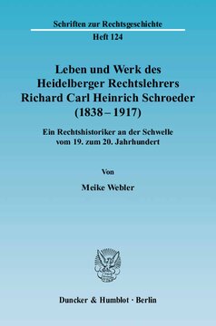 Leben und Werk des Heidelberger Rechtslehrers Richard Carl Heinrich Schroeder (1838 - 1917): Ein Rechtshistoriker an der Schwelle vom 19. zum 20. Jahrhundert