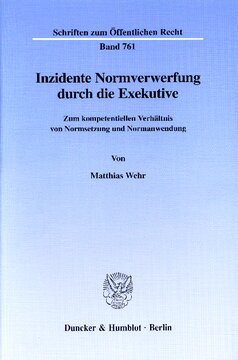 Inzidente Normverwerfung durch die Exekutive: Zum kompetentiellen Verhältnis von Normsetzung und Normanwendung