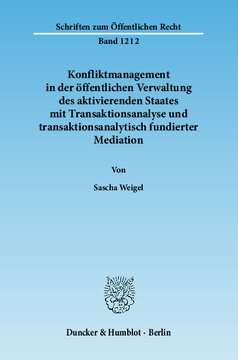 Konfliktmanagement in der öffentlichen Verwaltung des aktivierenden Staates mit Transaktionsanalyse und transaktionsanalytisch fundierter Mediation: Auch ein vergleichender Beitrag zur Behandlung sozialer Konflikte mittels des Rechts und der Mediation