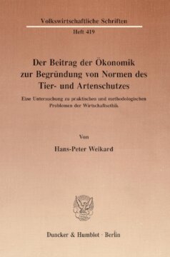 Der Beitrag der Ökonomik zur Begründung von Normen des Tier- und Artenschutzes: Eine Untersuchung zu praktischen und methodologischen Problemen der Wirtschaftsethik