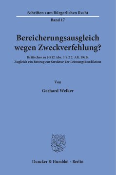 Bereicherungsausgleich wegen Zweckverfehlung?: Kritisches zu § 812 Abs. 1 S.2 2. Alt. BGB. Zugleich ein Beitrag zur Struktur der Leistungskondiktion