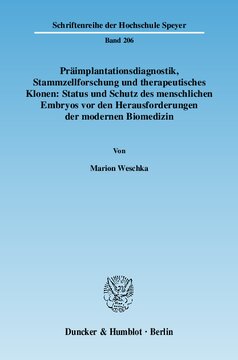 Präimplantationsdiagnostik, Stammzellforschung und therapeutisches Klonen: Status und Schutz des menschlichen Embryos vor den Herausforderungen der modernen Biomedizin: Eine Untersuchung aus einfachgesetzlicher, verfassungsrechtlicher und internationaler Perspektive