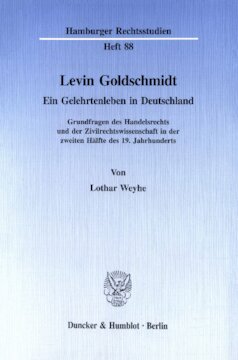 Levin Goldschmidt: Ein Gelehrtenleben in Deutschland. Grundfragen des Handelsrechts und der Zivilrechtswissenschaft in der zweiten Hälfte des 19. Jahrhunderts