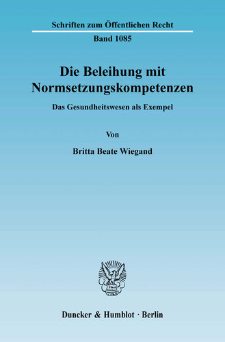 Die Beleihung mit Normsetzungskompetenzen: Das Gesundheitswesen als Exempel