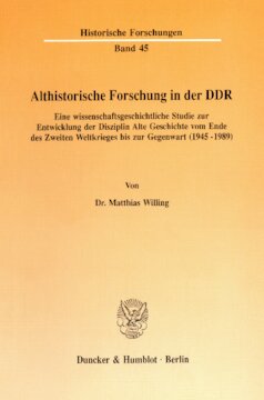 Althistorische Forschung in der DDR: Eine wissenschaftsgeschichtliche Studie zur Entwicklung der Disziplin Alte Geschichte vom Ende des Zweiten Weltkrieges bis zur Gegenwart (1945 - 1989)