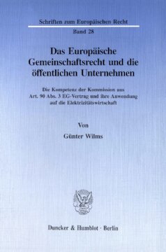 Das Europäische Gemeinschaftsrecht und die öffentlichen Unternehmen: Die Kompetenz der Kommission aus Art. 90 Abs. 3 EG-Vertrag und ihre Anwendung auf die Elektrizitätswirtschaft