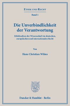 Die Unverbindlichkeit der Verantwortung: Ethikkodizes der Wissenschaft im deutschen, europäischen und internationalen Recht