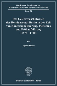 Das Gelehrtenschulwesen der Residenzstadt Berlin in der Zeit von Konfessionalisierung, Pietismus und Frühaufklärung (1574-1740)