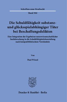 Die Schuldfähigkeit substanz- und glücksspielabhängiger Täter bei Beschaffungsdelikten: Eine Integration der Ergebnisse neurowissenschaftlicher Suchtforschung in die Schuldfähigkeitsbeurteilung nach kompatibilistischem Verständnis