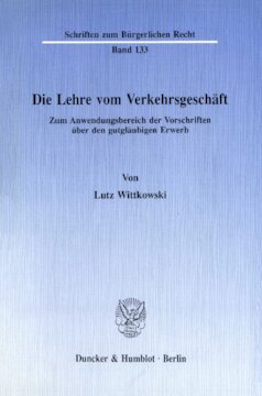 Die Lehre vom Verkehrsgeschäft: Zum Anwendungsbereich der Vorschriften über den gutgläubigen Erwerb