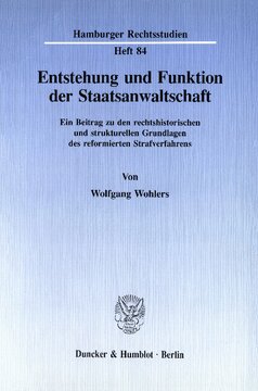 Entstehung und Funktion der Staatsanwaltschaft: Ein Beitrag zu den rechtshistorischen und strukturellen Grundlagen des reformierten Strafverfahrens