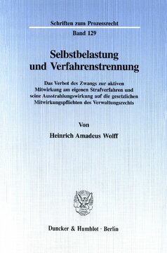 Selbstbelastung und Verfahrenstrennung: Das Verbot des Zwangs zur aktiven Mitwirkung am eigenen Strafverfahren und seine Ausstrahlungswirkung auf die gesetzlichen Mitwirkungspflichten des Verwaltungsrechts