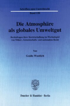 Die Atmosphäre als globales Umweltgut: Rechtsfragen ihrer Bewirtschaftung im Wechselspiel von Völker-, Gemeinschafts- und nationalem Recht