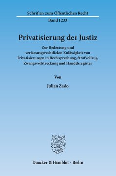 Privatisierung der Justiz: Zur Bedeutung und verfassungsrechtlichen Zulässigkeit von Privatisierungen in Rechtsprechung, Strafvollzug, Zwangsvollstreckung und Handelsregister