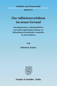 Das Adhäsionsverfahren im neuen Gewand: Ein dogmatischer, rechtstatsächlicher und rechtsvergleichender Beitrag zur Behandlung zivilrechtlicher Ansprüche im Strafverfahren