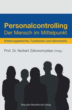 Personalcontrolling: Der Mensch im Mittelpunkt. Erfahrungsberichte, Funktionen und Instrumente