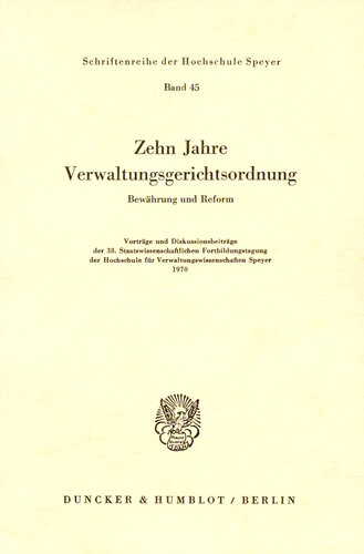 Zehn Jahre Verwaltungsgerichtsordnung: Bewährung und Reform. Vorträge und Diskussionsbeiträge der 38. Staatswissenschaftlichen Fortbildungstagung der Hochschule für Verwaltungswissenschaften Speyer 1970