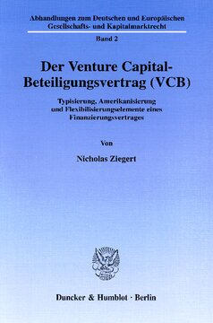 Der Venture Capital-Beteiligungsvertrag (VCB): Typisierung, Amerikanisierung und Flexibilisierungselemente eines Finanzierungsvertrages