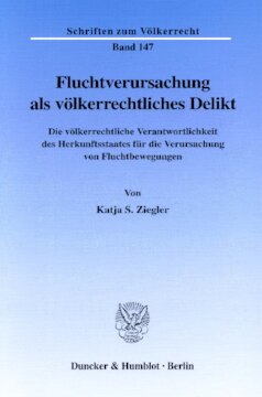 Fluchtverursachung als völkerrechtliches Delikt: Die völkerrechtliche Verantwortlichkeit des Herkunftsstaates für die Verursachung von Fluchtbewegungen