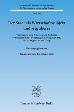 Der Staat als Wirtschaftssubjekt und -regulierer: Vorträge auf dem 5. koreanisch-deutschen Symposium zum Verwaltungsrechtsvergleich 2012 am 24. August 2012 in Daegu