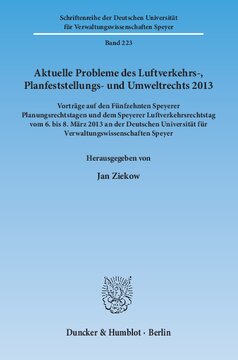 Aktuelle Probleme des Luftverkehrs-, Planfeststellungs- und Umweltrechts 2013: Vorträge auf den Fünfzehnten Speyerer Planungsrechtstagen und dem Speyerer Luftverkehrsrechtstag vom 6. bis 8. März 2013 an der Deutschen Universität für Verwaltungswissenschaften Speyer