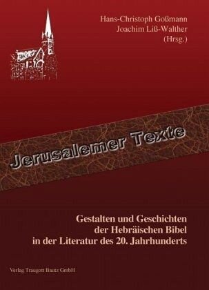 Gestalten und Geschichten der Hebräischen Bibel in der Literatur des 20. Jahrhunderts: Herausgegeben:Goßmann, Hans-Christoph; Liß-Walther, Joachim