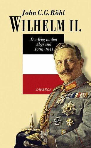 Wilhelm II.: Der Weg in den Abgrund 1900-1941