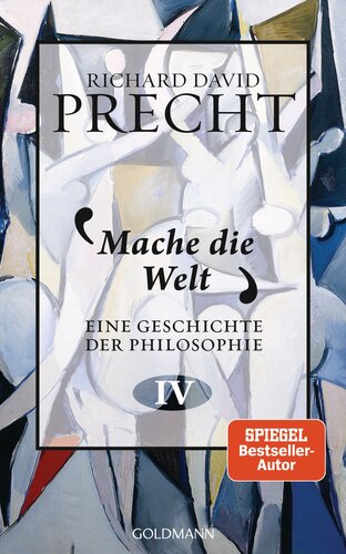 Mache die Welt (Eine Geschichte der Philosophie IV)