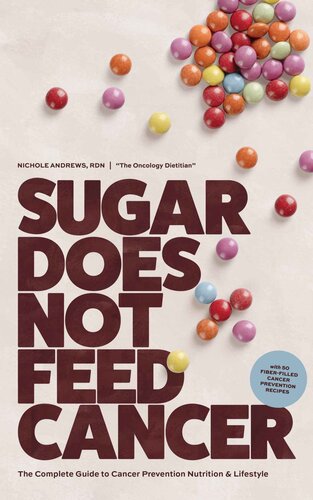 Sugar Does Not Feed Cancer: The Complete Guide to Cancer Prevention Nutrition & Lifestyle