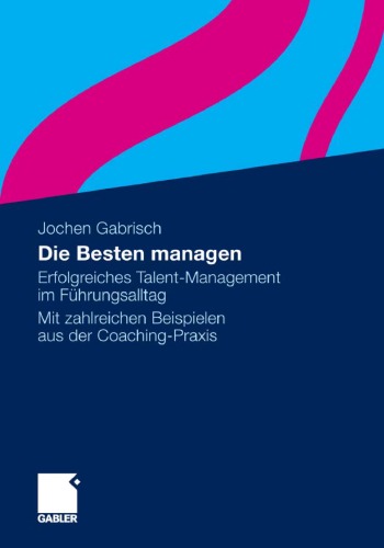 Die Besten managen: Erfolgreiches Talent-Management im Fuhrungsalltag. Mit zahlreichen Beispielen aus der Coaching-Praxis