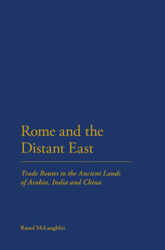 Rome and the Distant East: Trade Routes to the ancient lands of  Arabia, India and China