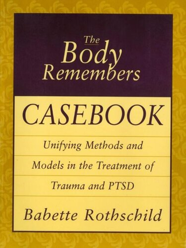 The Body Remembers Casebook: Unifying Methods and Models in the Treatment of Trauma and PTSD (Norton Professional Books)