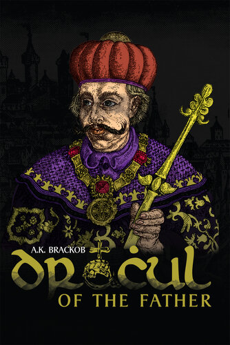 Dracul: Of The Father - The Untold Story of Vlad II Dracul, Founder of the Dracula Dynasty