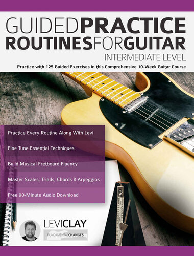 Guided Practice Routines For Guitar – Intermediate Level: Practice with 125 Guided Exercises in this Comprehensive 10-Week Guitar Course (How to Practice Guitar)