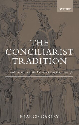 The conciliarist tradition: constitutionalism in the Catholic Church, 1300-1870