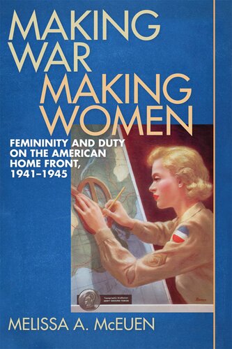 Making War, Making Women: Femininity and Duty on the American Home Front, 1941-1945