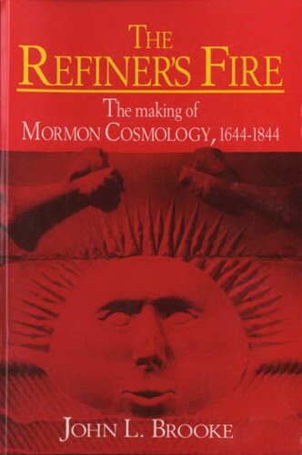 The refiner's fire: the making of Mormon cosmology, 1644-1844