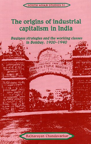 The origins of industrial capitalism in India: business strategies and the working classes in Bombay, 1900-1940