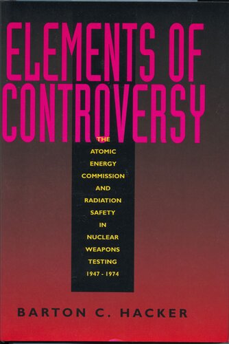 Elements of controversy: the Atomic Energy Commission and radiation safety in nuclear weapons testing, 1947-1974