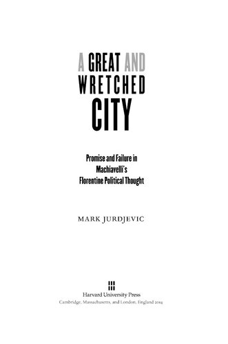 A great and wretched city: promise and failure in Machiavelli's Florentine political thought