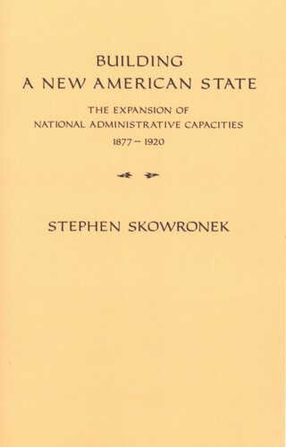 Building a new American state: the expansion of national administrative capacities, 1877-1920